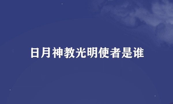 日月神教光明使者是谁