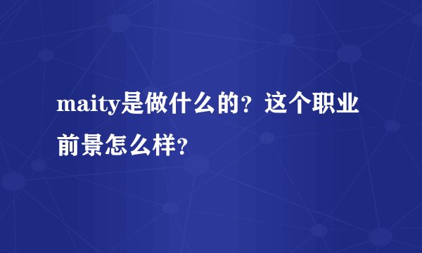 maity是做什么的?这个职业前景怎么样?
