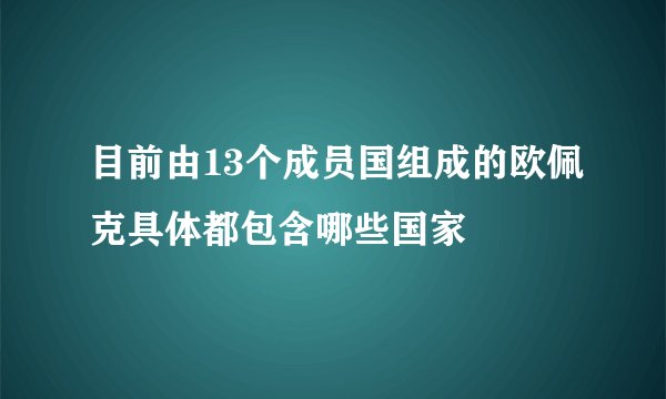 目前由13个成员国组成的欧佩克具体都包含哪些国家