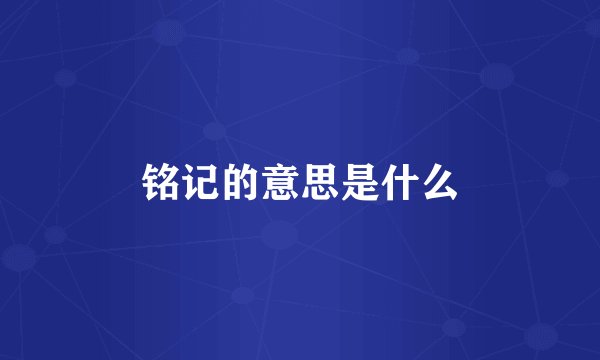 铭记的意思是什么