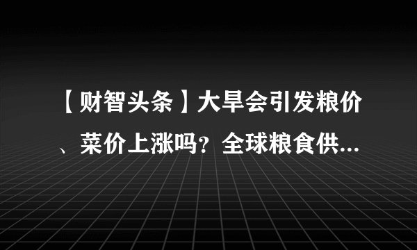 【财智头条】大旱会引发粮价、菜价上涨吗？全球粮食供应将面临挑战