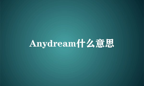 Anydream什么意思