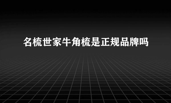 名梳世家牛角梳是正规品牌吗