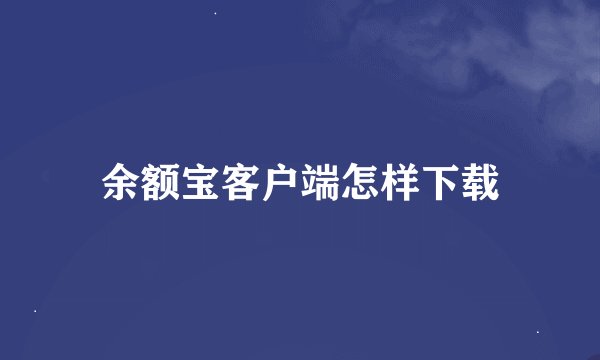 余额宝客户端怎样下载
