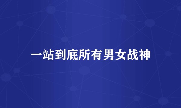 一站到底所有男女战神