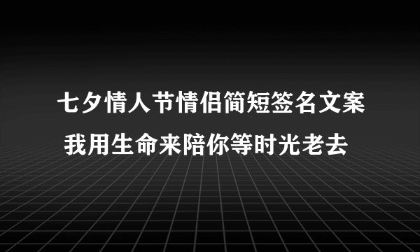 七夕情人节情侣简短签名文案 我用生命来陪你等时光老去