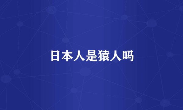 日本人是猿人吗