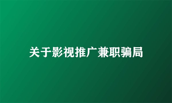 关于影视推广兼职骗局
