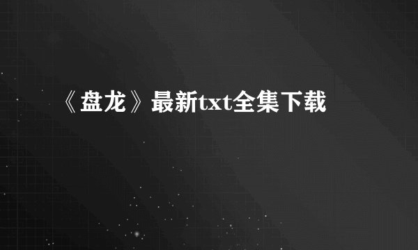 《盘龙》最新txt全集下载