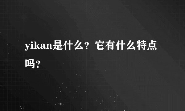 yikan是什么？它有什么特点吗？