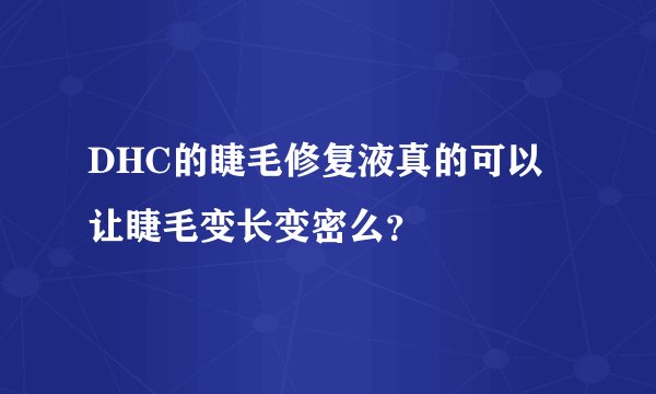 DHC的睫毛修复液真的可以让睫毛变长变密么？