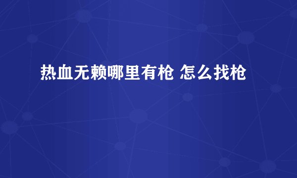 热血无赖哪里有枪 怎么找枪