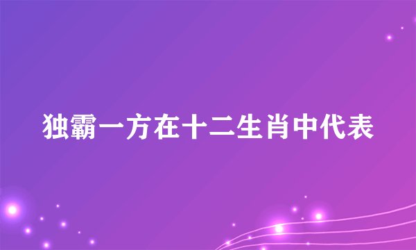独霸一方在十二生肖中代表
