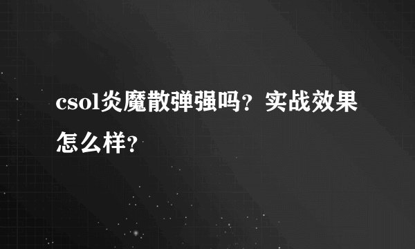 csol炎魔散弹强吗？实战效果怎么样？