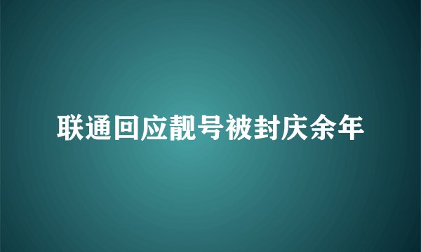 联通回应靓号被封庆余年