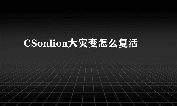 CSonlion大灾变怎么复活