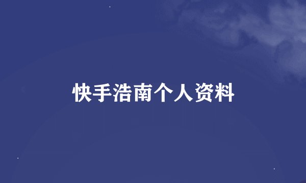 快手浩南个人资料