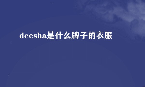 deesha是什么牌子的衣服