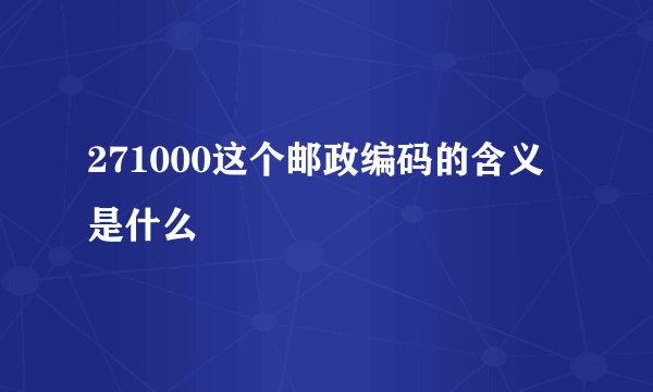 271000这个邮政编码的含义是什么