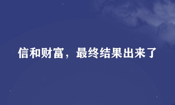 信和财富，最终结果出来了