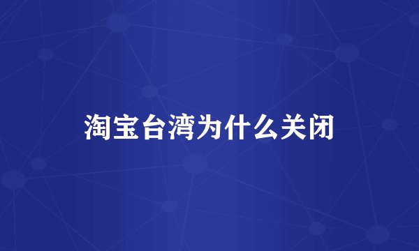 淘宝台湾为什么关闭