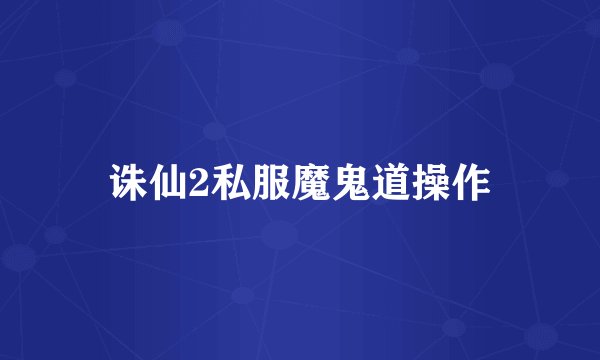 诛仙2私服魔鬼道操作