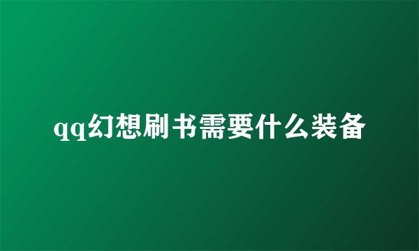 qq幻想刷书需要什么装备