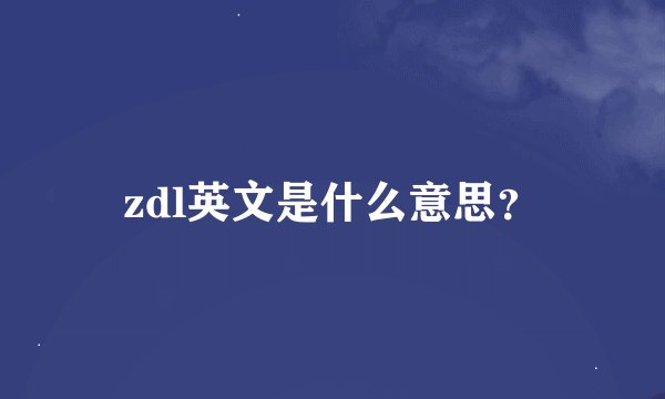 zdl英文是什么意思？