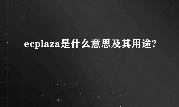 ecplaza是什么意思及其用途?