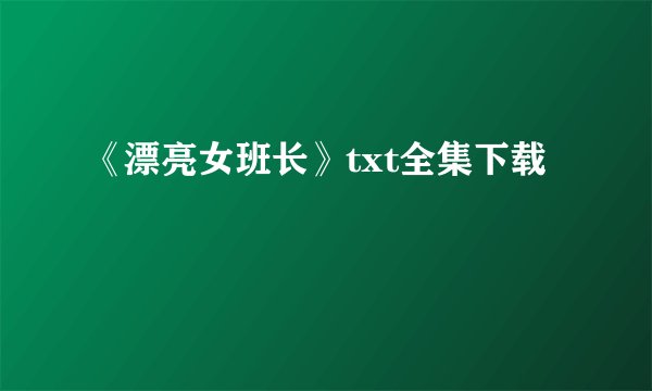 《漂亮女班长》txt全集下载