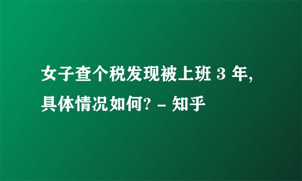 女子查个税发现被上班 3 年,具体情况如何? - 知乎