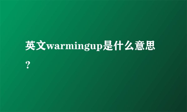 英文warmingup是什么意思？