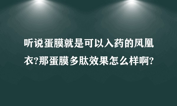 听说蛋膜就是可以入药的凤凰衣?那蛋膜多肽效果怎么样啊?