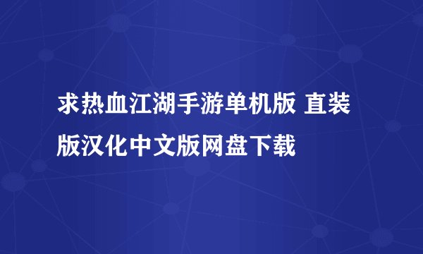 求热血江湖手游单机版 直装版汉化中文版网盘下载