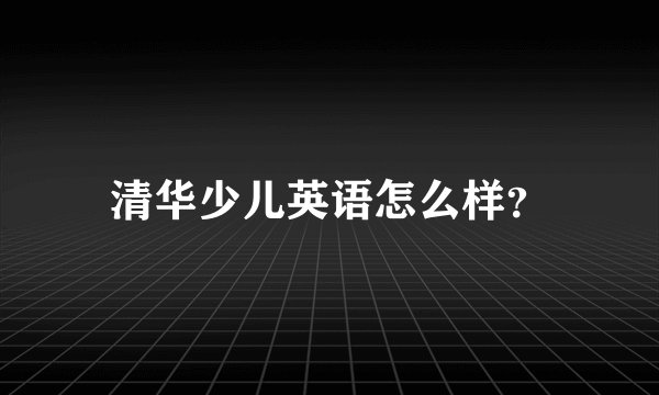 清华少儿英语怎么样？