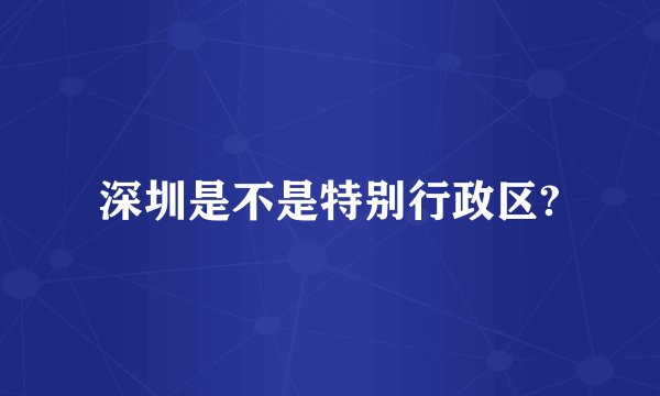 深圳是不是特别行政区?