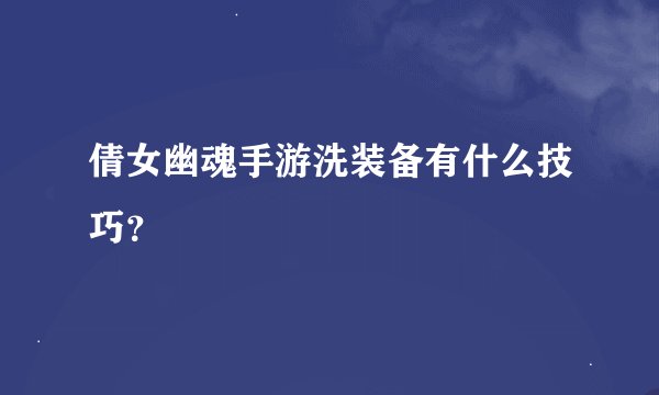 倩女幽魂手游洗装备有什么技巧？