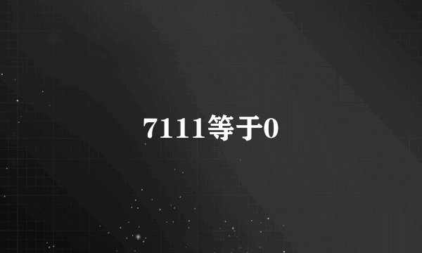 7111等于0