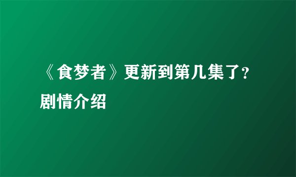 《食梦者》更新到第几集了？剧情介绍