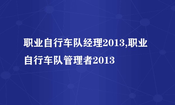 职业自行车队经理2013,职业自行车队管理者2013
