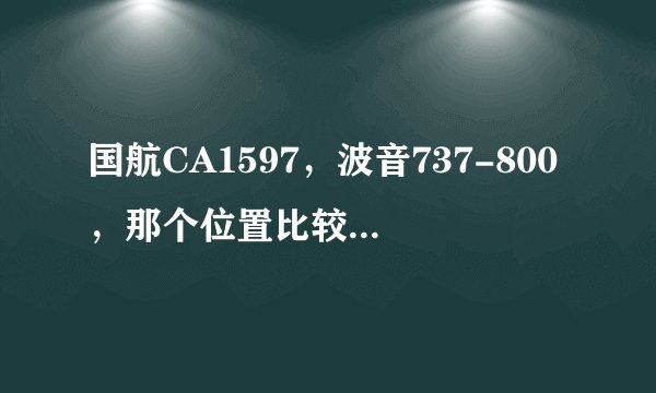 国航CA1597，波音737-800，那个位置比较好，安全，视野又好的，急，在线等