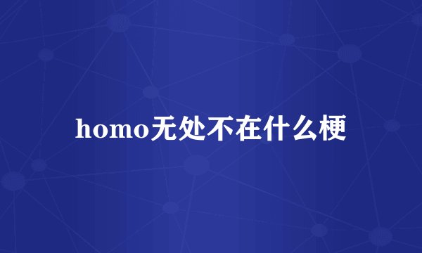 homo无处不在什么梗