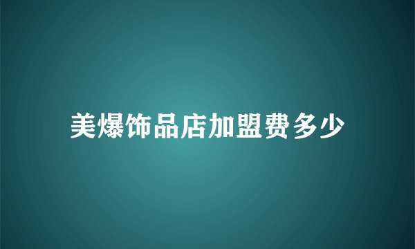 美爆饰品店加盟费多少