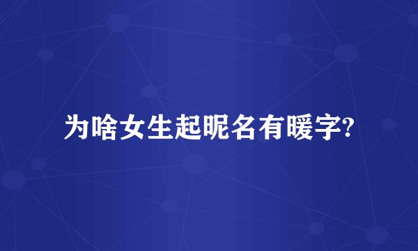为啥女生起昵名有暖字?