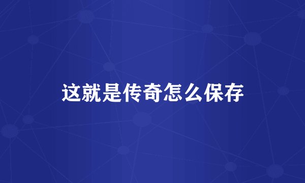 这就是传奇怎么保存