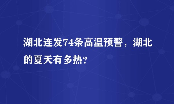湖北连发74条高温预警,湖北的夏天有多热?