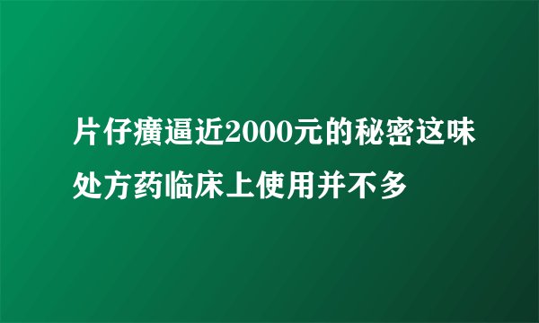 片仔癀逼近2000元的秘密这味处方药临床上使用并不多