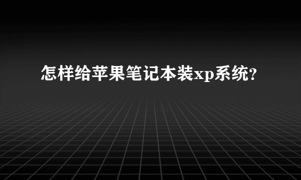 怎样给苹果笔记本装xp系统？