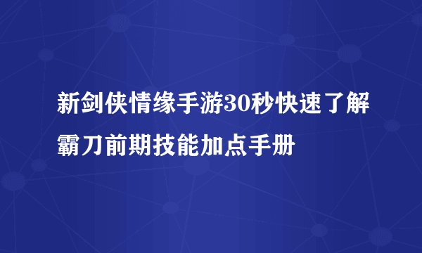 新剑侠情缘手游30秒快速了解霸刀前期技能加点手册