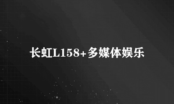 长虹L158+多媒体娱乐
